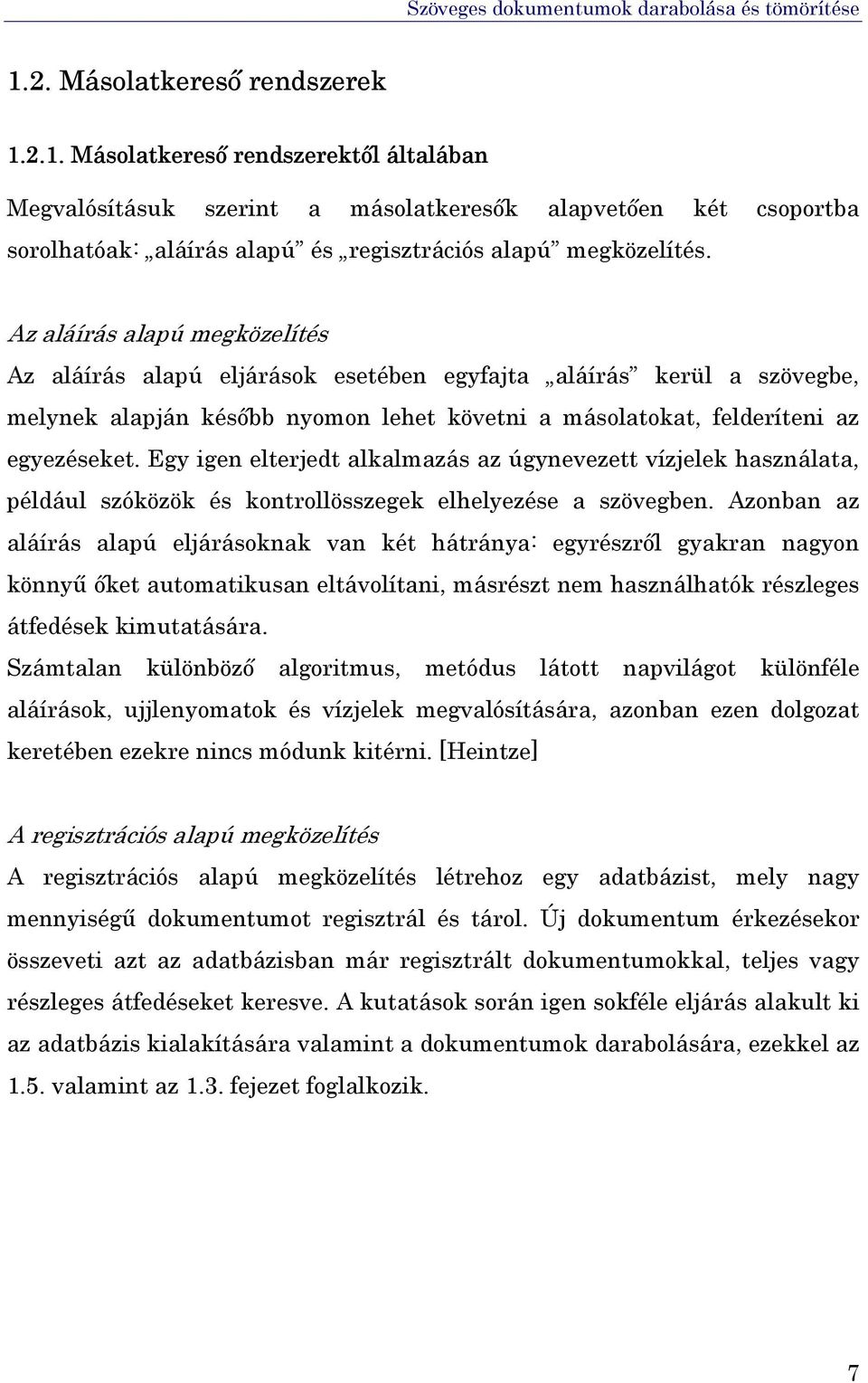 Egy igen elterjedt alkalmazás az úgynevezett vízjelek használata, például szóközök és kontrollösszegek elhelyezése a szövegben.