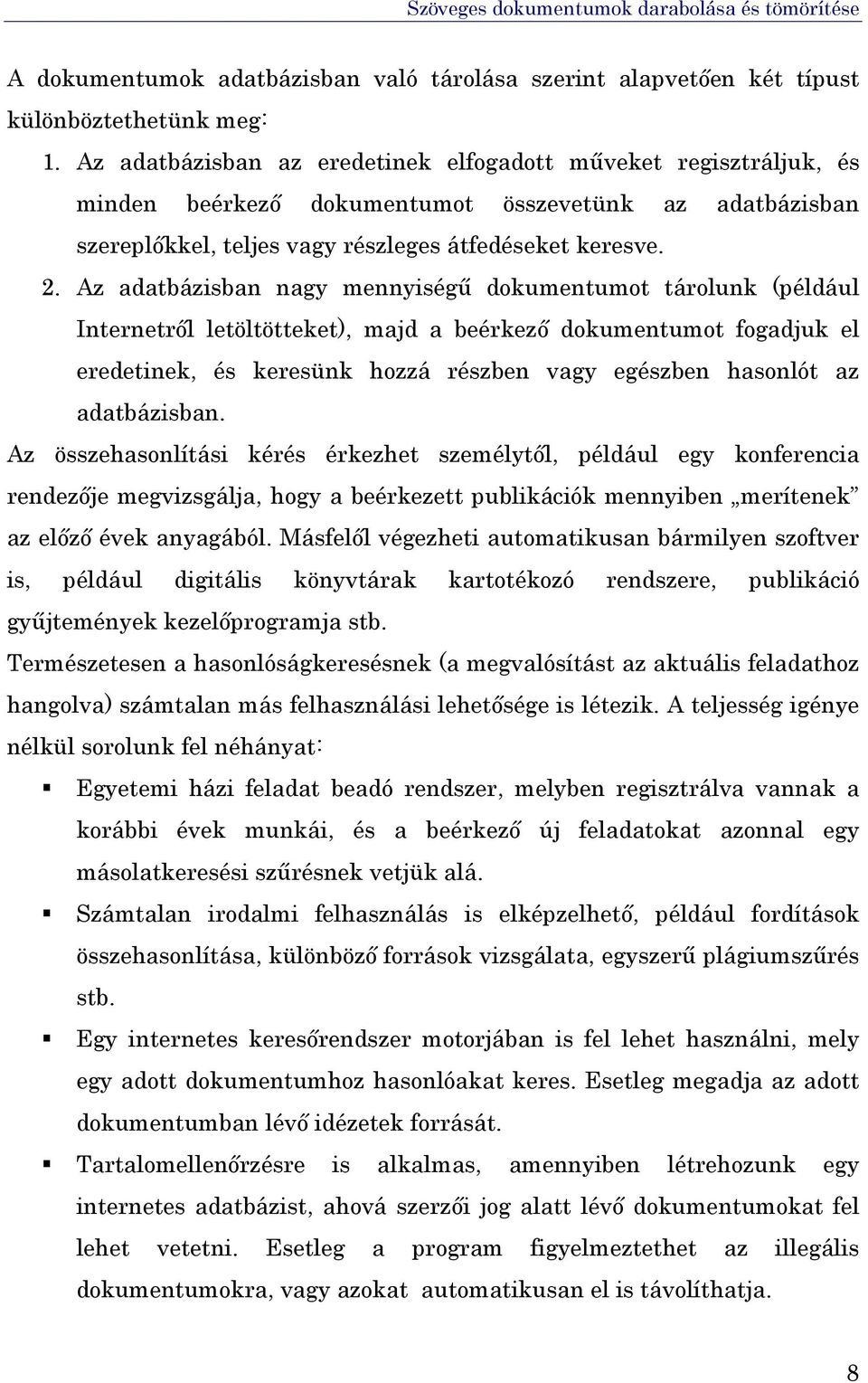 Az adatbázisban nagy mennyiségű dokumentumot tárolunk (például Internetről letöltötteket), majd a beérkező dokumentumot fogadjuk el eredetinek, és keresünk hozzá részben vagy egészben hasonlót az