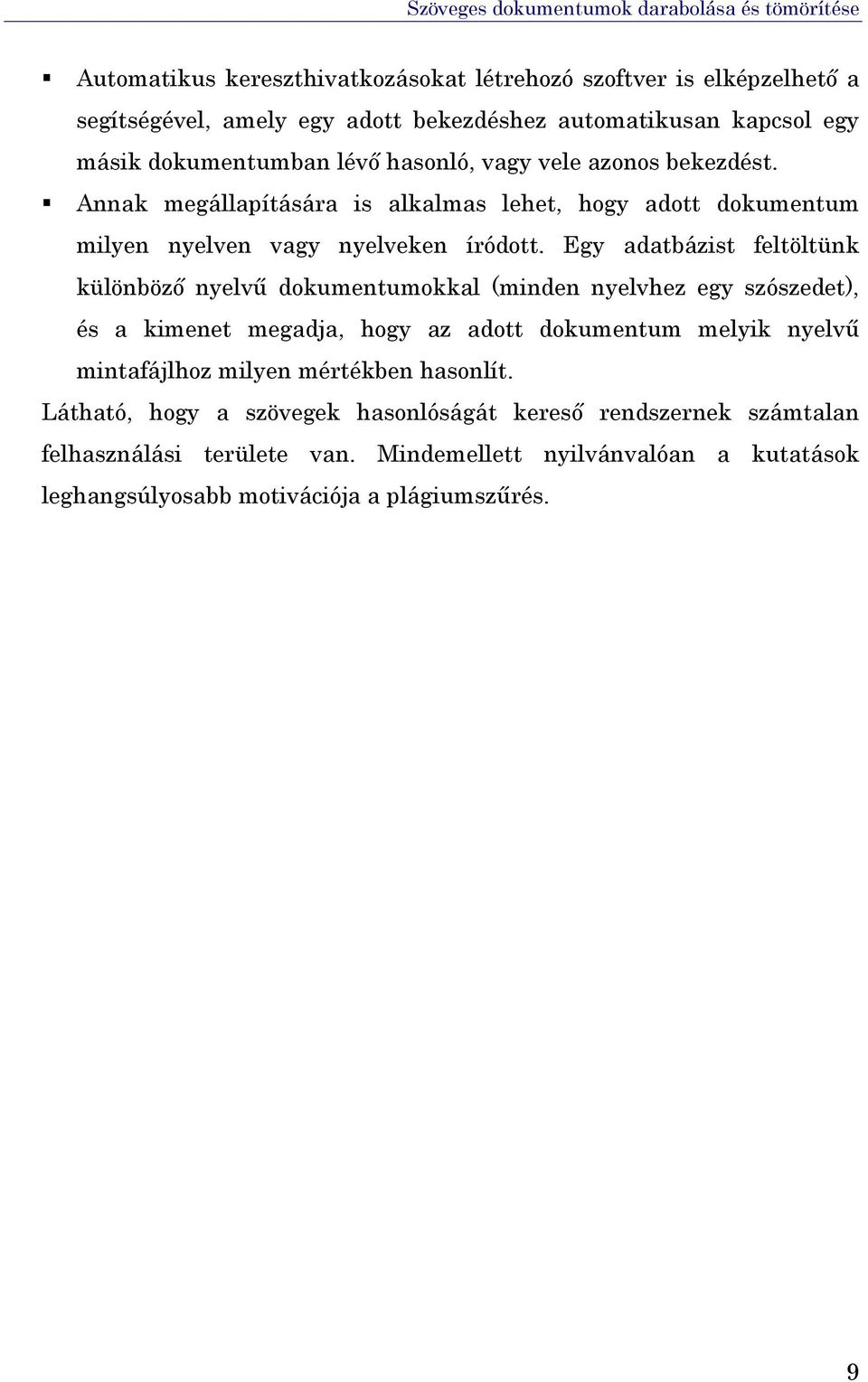 Egy adatbázist feltöltünk különböző nyelvű dokumentumokkal (minden nyelvhez egy szószedet), és a kimenet megadja, hogy az adott dokumentum melyik nyelvű mintafájlhoz