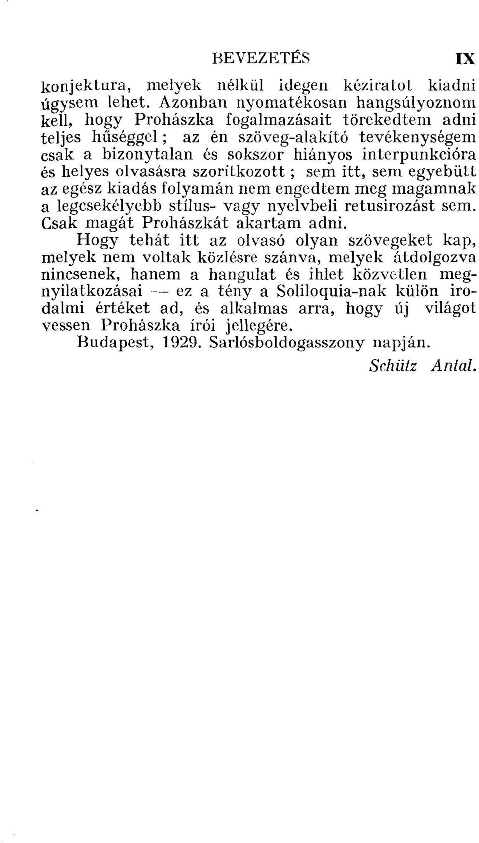 helyes olvasásra szorítkozott ; sem itt, sem egyebütt az egész kiadás folyamán nem engedtem meg magamnak a legcsekélyebb stílus- vagy nyelvbeli retusirozást sem. Csak magát Prohászkát akartam adni.