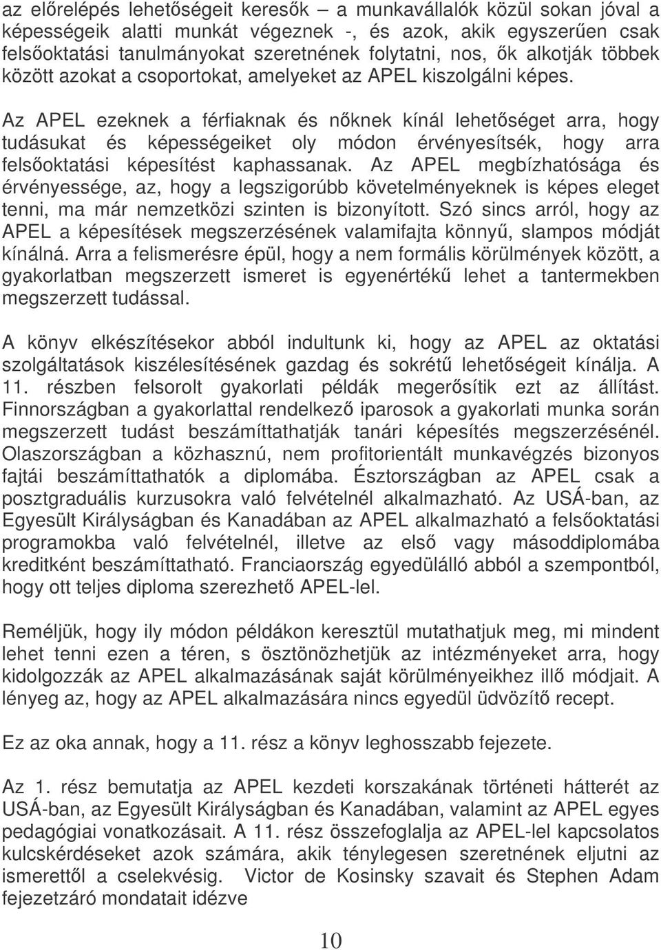 Az APEL ezeknek a férfiaknak és nknek kínál lehetséget arra, hogy tudásukat és képességeiket oly módon érvényesítsék, hogy arra felsoktatási képesítést kaphassanak.