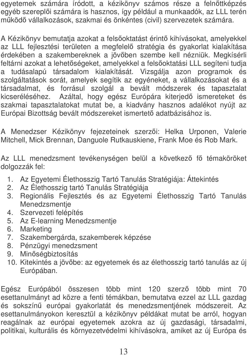 A Kézikönyv bemutatja azokat a felsoktatást érint kihívásokat, amelyekkel az LLL fejlesztési területen a megfelel stratégia és gyakorlat kialakítása érdekében a szakembereknek a jövben szembe kell