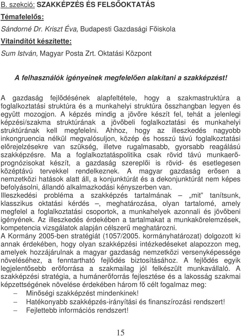 A gazdaság fejldésének alapfeltétele, hogy a szakmastruktúra a foglalkoztatási struktúra és a munkahelyi struktúra összhangban legyen és együtt mozogjon.