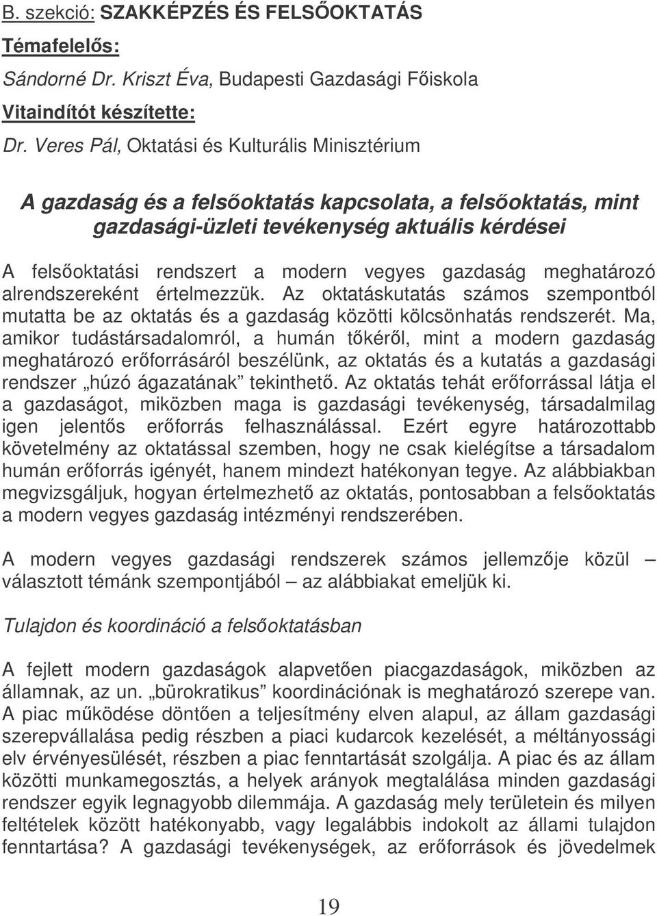 gazdaság meghatározó alrendszereként értelmezzük. Az oktatáskutatás számos szempontból mutatta be az oktatás és a gazdaság közötti kölcsönhatás rendszerét.