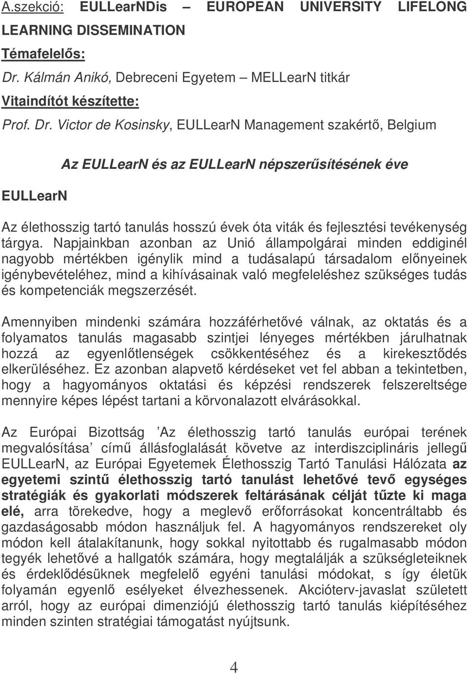 Victor de Kosinsky, EULLearN Management szakért, Belgium EULLearN Az EULLearN és az EULLearN népszersítésének éve Az élethosszig tartó tanulás hosszú évek óta viták és fejlesztési tevékenység tárgya.