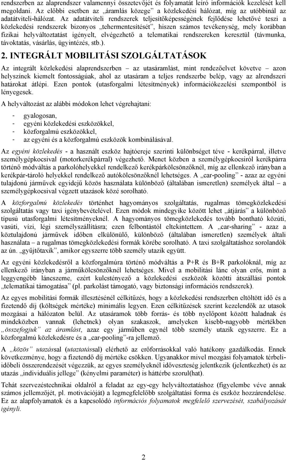 Az adatátviteli rendszerek teljesítőképességének fejlődése lehetővé teszi a közlekedési rendszerek bizonyos tehermentesítését, hiszen számos tevékenység, mely korábban fizikai helyváltoztatást