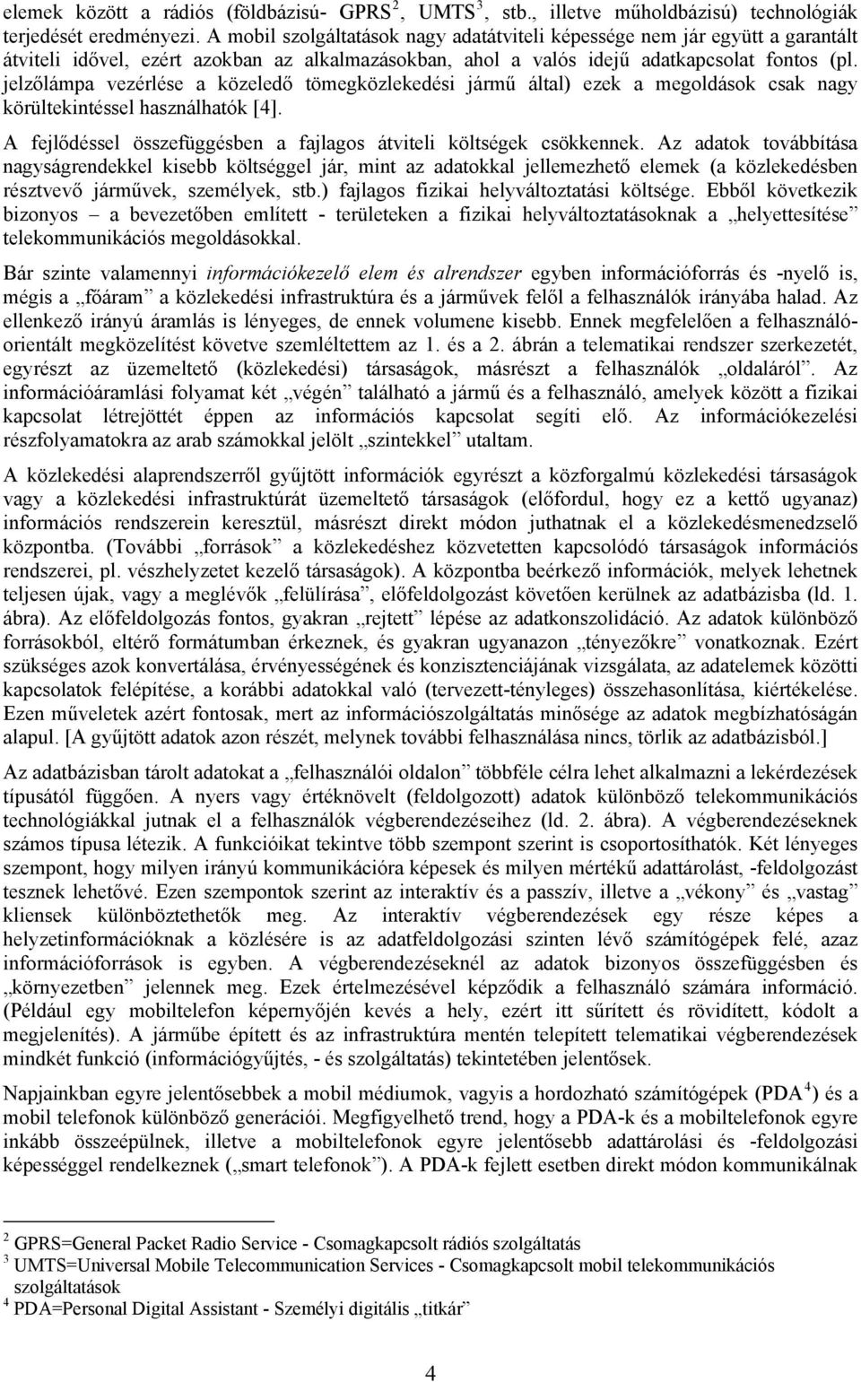 jelzőlámpa vezérlése a közeledő tömegközlekedési jármű által) ezek a megoldások csak nagy körültekintéssel használhatók [4]. A fejlődéssel összefüggésben a fajlagos átviteli költségek csökkennek.