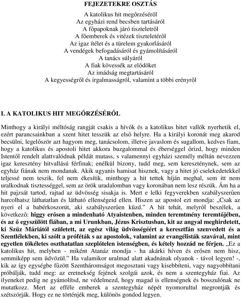 A KATOLIKUS HIT MEGİRZÉSÉRİL Minthogy a királyi méltóság rangját csakis a hívık és a katolikus hitet vallók nyerhetik el, ezért parancsainkban a szent hitet tesszük az elsı helyre.