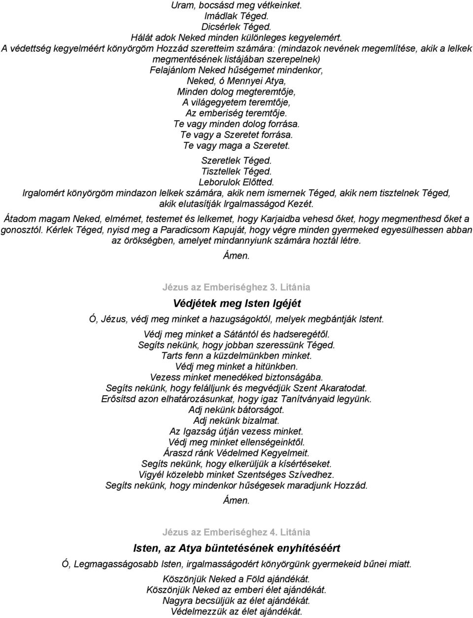 Atya, Minden dolog megteremtője, A világegyetem teremtője, Az emberiség teremtője. Te vagy minden dolog forrása. Te vagy a Szeretet forrása. Te vagy maga a Szeretet. Szeretlek Téged. Tisztellek Téged.