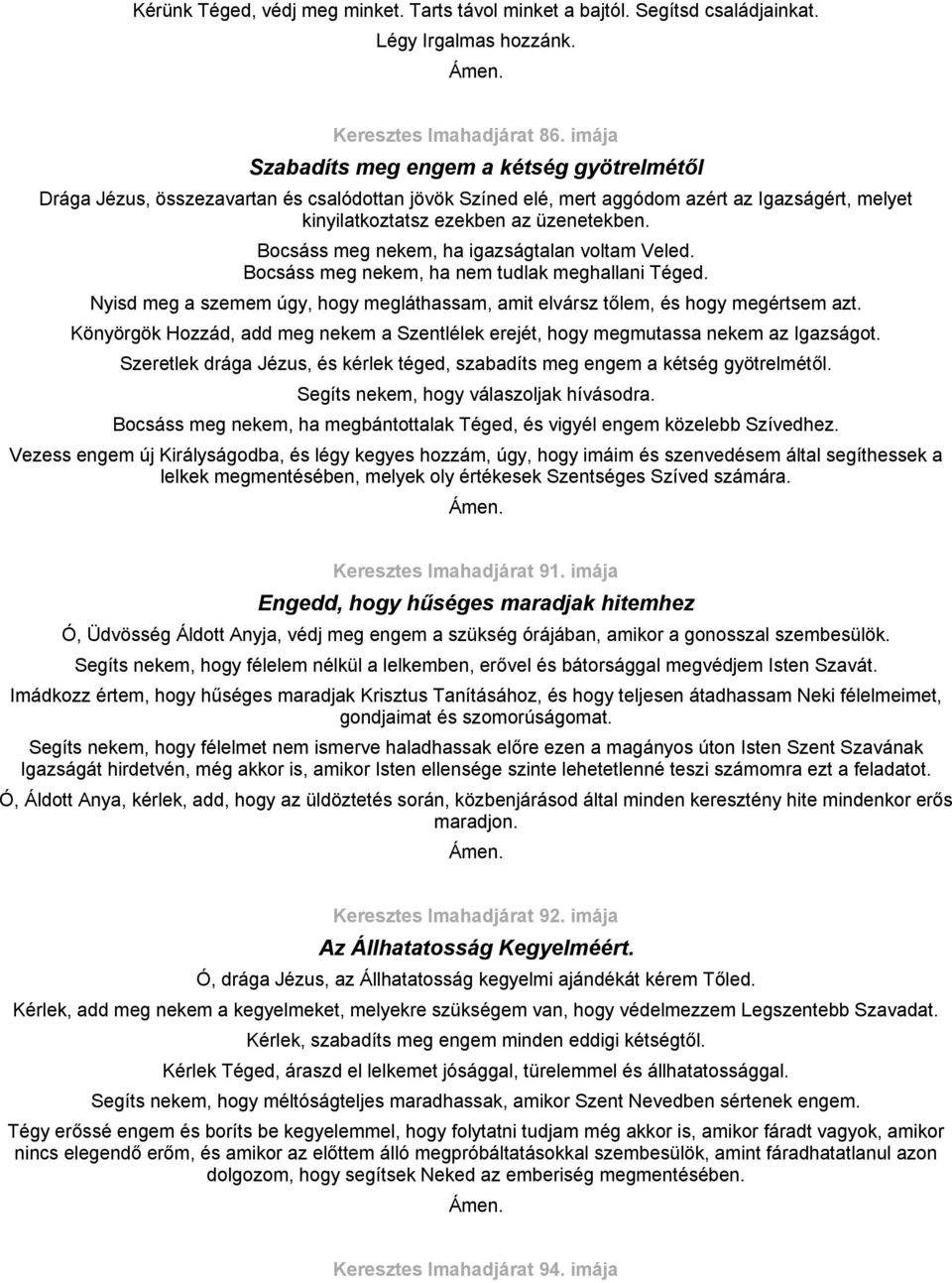 Bocsáss meg nekem, ha igazságtalan voltam Veled. Bocsáss meg nekem, ha nem tudlak meghallani Téged. Nyisd meg a szemem úgy, hogy megláthassam, amit elvársz tőlem, és hogy megértsem azt.
