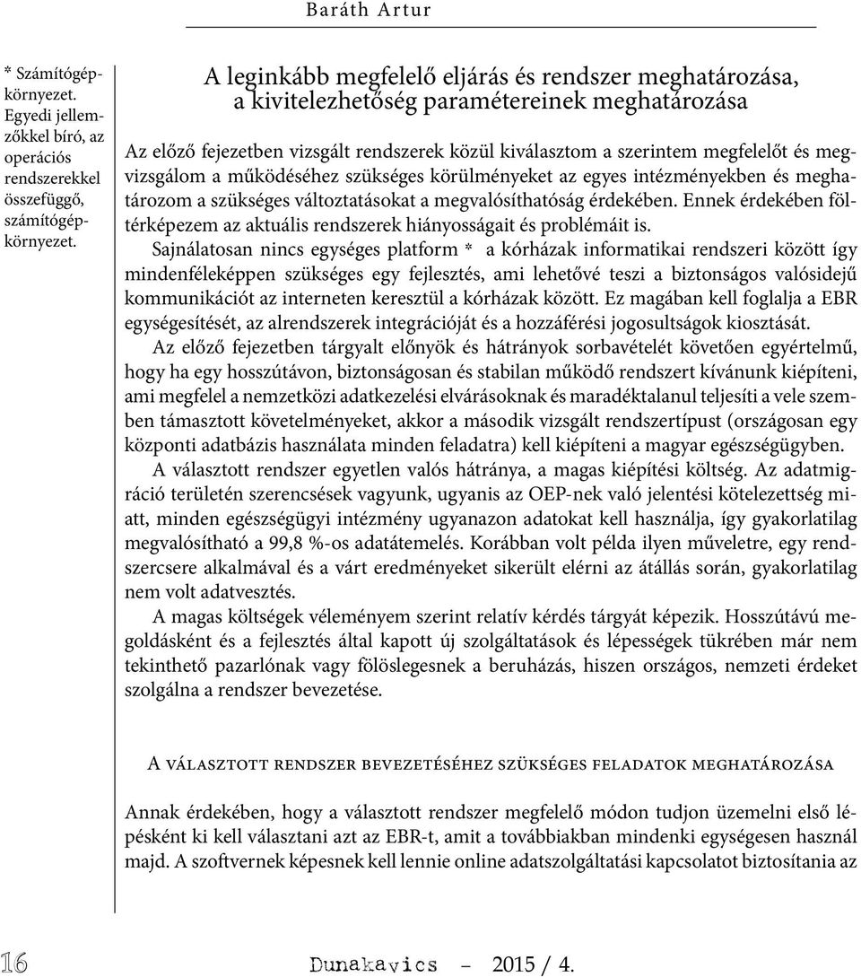 megvizsgálom a működéséhez szükséges körülményeket az egyes intézményekben és meghatározom a szükséges változtatásokat a megvalósíthatóság érdekében.