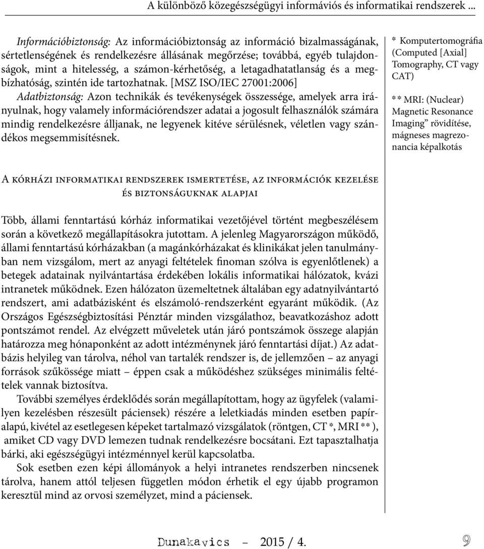 számon-kérhetőség, a letagadhatatlanság és a megbízhatóság, szintén ide tartozhatnak.