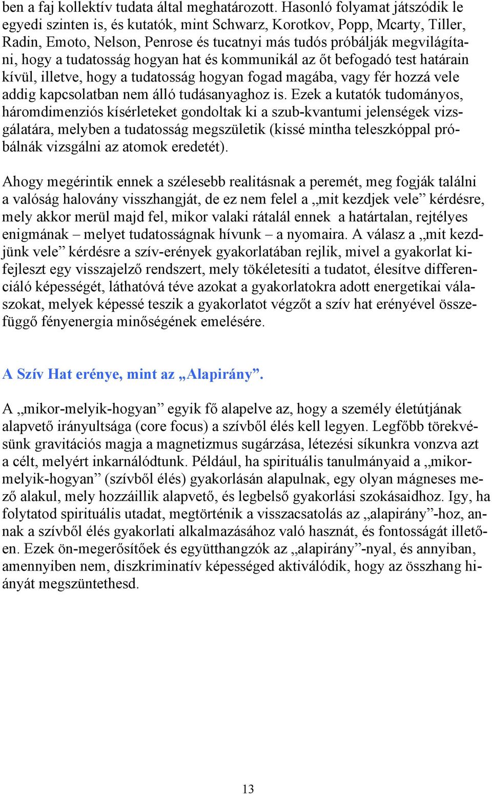 tudatosság hogyan hat és kommunikál az őt befogadó test határain kívül, illetve, hogy a tudatosság hogyan fogad magába, vagy fér hozzá vele addig kapcsolatban nem álló tudásanyaghoz is.