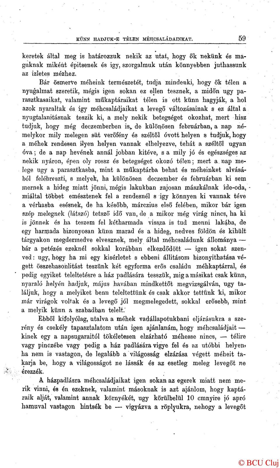 a hol azok nyaraltak és igy méhcsaládjaikat a levegő változásainak s ez által a nyugtalanitásnak teszik ki, a mely nekik betegséget okozhat, mert hisz tudjuk, hogy még deczemberben is de különösen