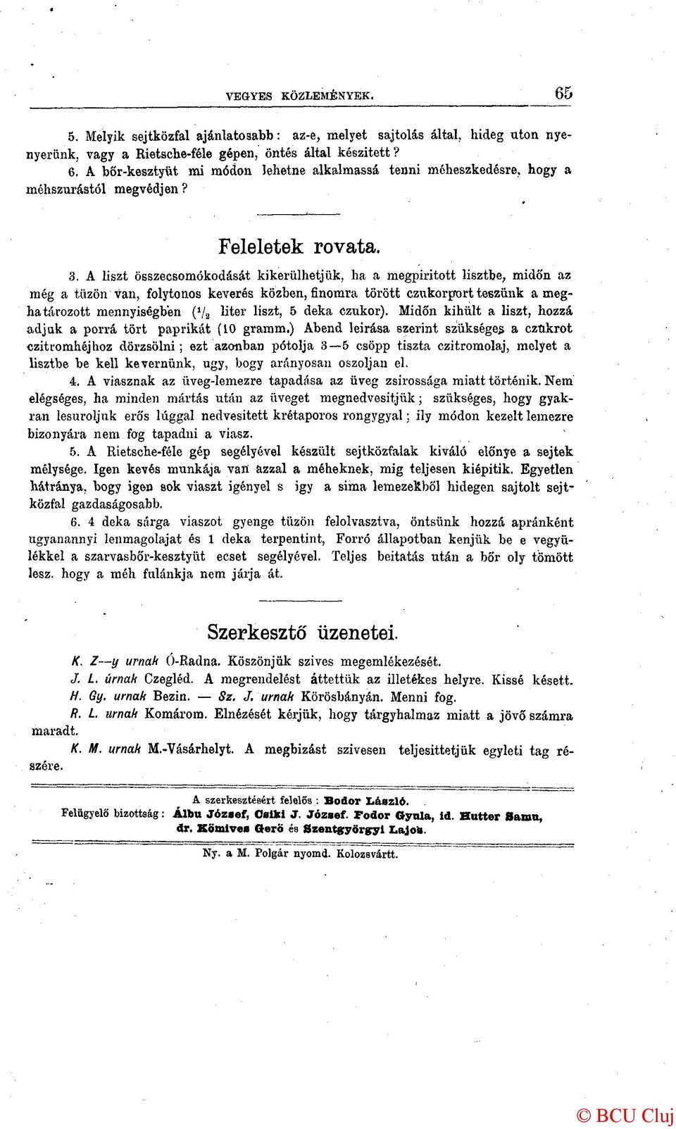 A liszt összecsomókodását kikerülhetjük, ha a megpirított lisztbe, midőn az még a tűzön Van, folytonos keverés közben, finomra törött czukorport teszünk a meghatározott mennyiségben (V 2 liter liszt,