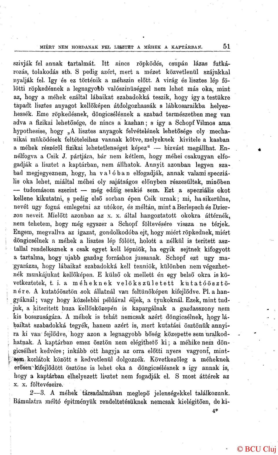 A virág és lisztes lép fölötti röpkedésnek a legnagyobb valószínűséggel nem lehet más oka, mint az, hogy a méhek ezáltal lábaikat szabadokká teszik, hogy így a testükre tapadt lisztes anyagot