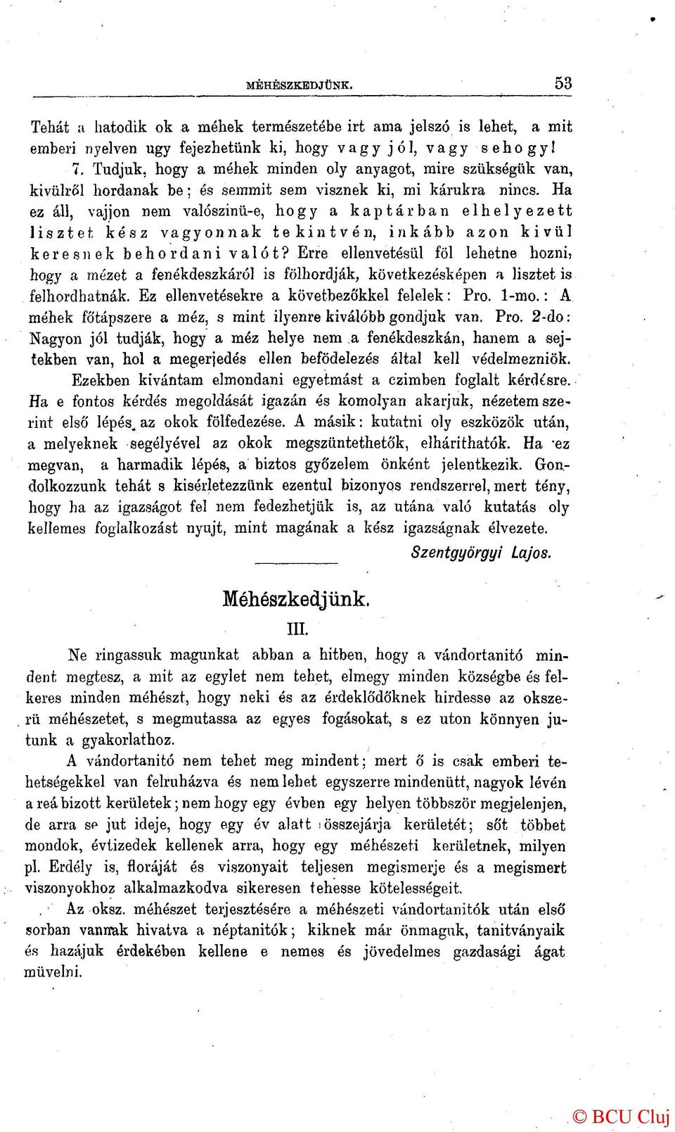 Ha ez áll, vájjon nem valószinü-e, hogy a kaptárban elhelyezett lisztet kész vagyonnak tekintvén, inkább azon kivül keresnek behordani valót?