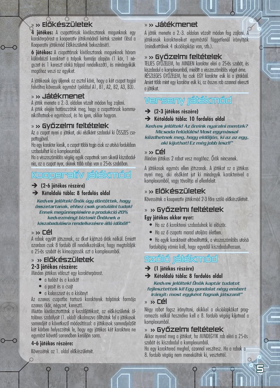 egyiket. A játékosok úgy üljenek az asztal köré, hogy a két csapat tagjai felváltva kövessék egymást (például A1, B1, A2, B2, A3, B3).»» Játékmenet A játék menete a 2.-3.