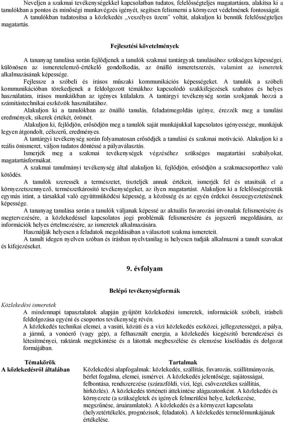 Fejlesztési követelmények A tananyag tanulása során fejlődjenek a tanulók szakmai tantárgyak tanulásához szükséges képességei, különösen az ismeretelemző-értékelő gondolkodás, az önálló