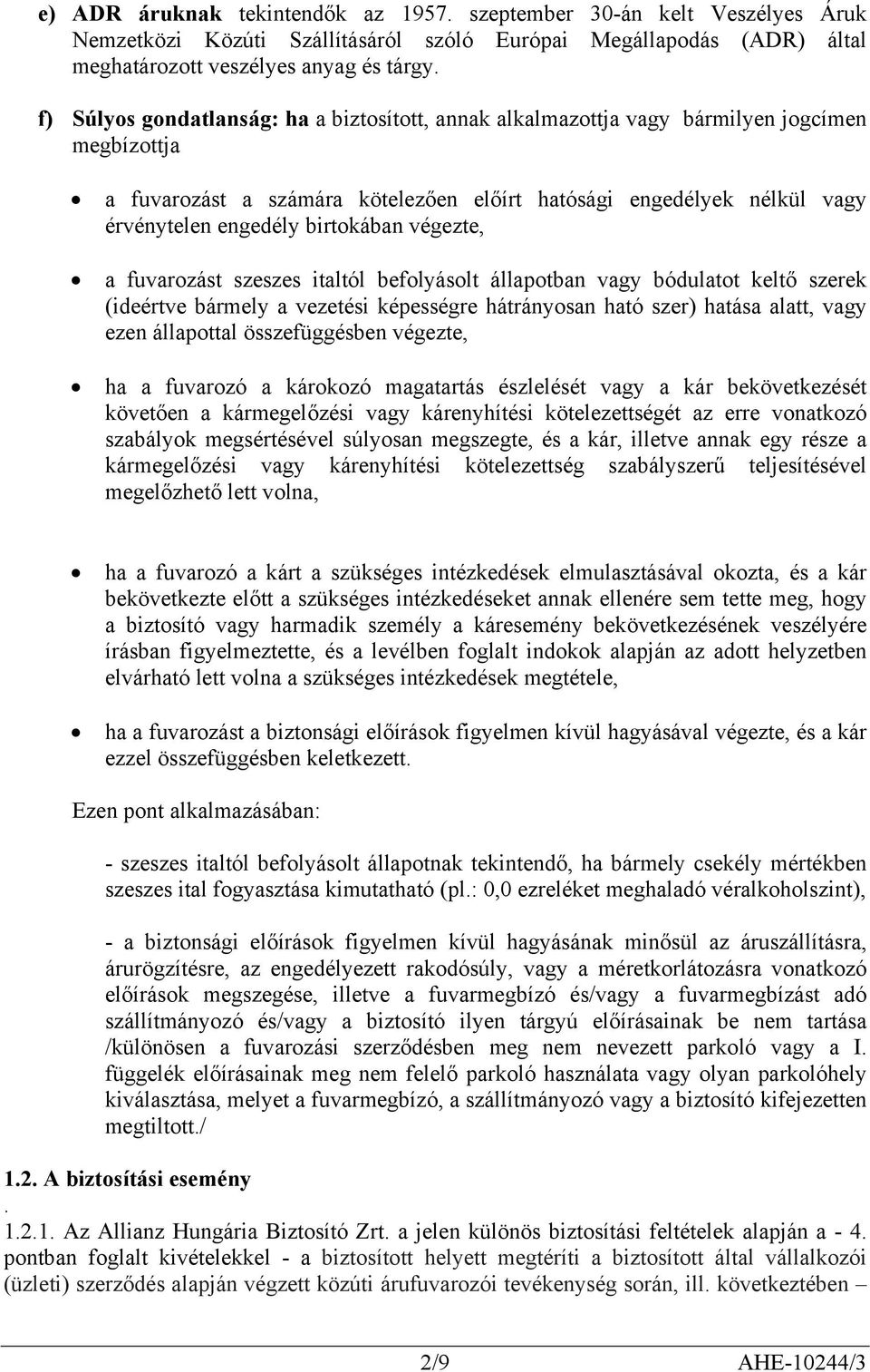 birtokában végezte, a fuvarozást szeszes italtól befolyásolt állapotban vagy bódulatot keltő szerek (ideértve bármely a vezetési képességre hátrányosan ható szer) hatása alatt, vagy ezen állapottal