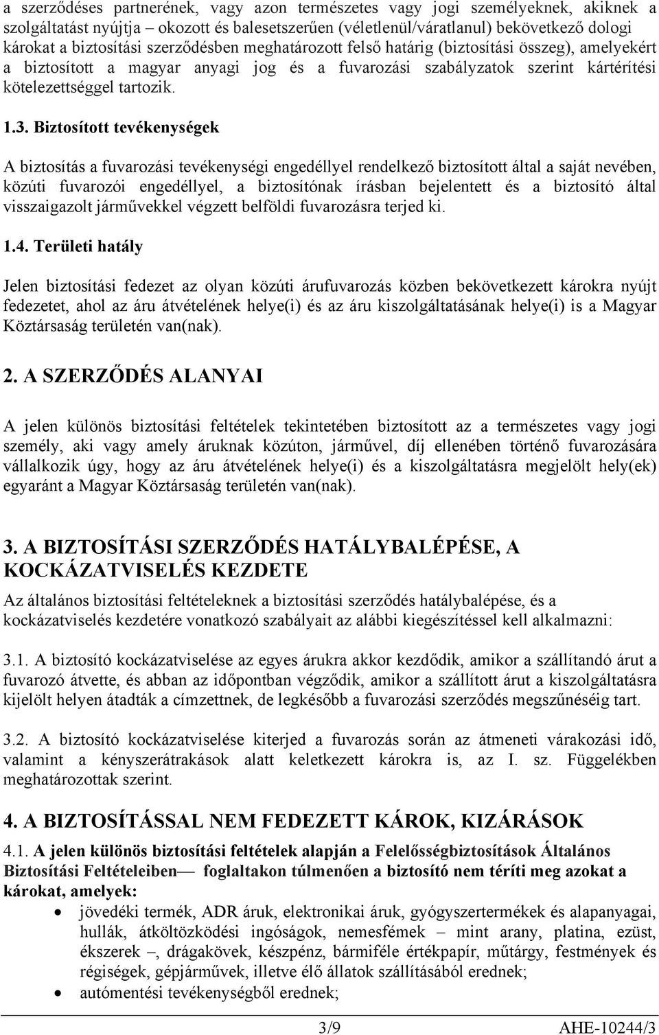 Biztosított tevékenységek A biztosítás a fuvarozási tevékenységi engedéllyel rendelkező biztosított által a saját nevében, közúti fuvarozói engedéllyel, a biztosítónak írásban bejelentett és a