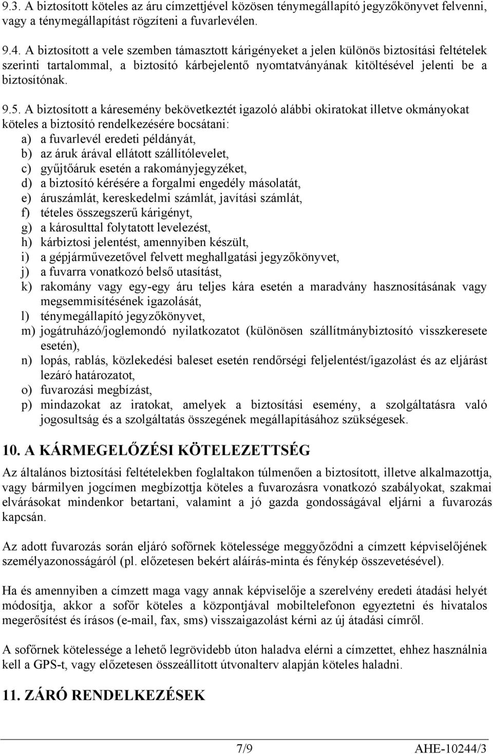 A biztosított a káresemény bekövetkeztét igazoló alábbi okiratokat illetve okmányokat köteles a biztosító rendelkezésére bocsátani: a) a fuvarlevél eredeti példányát, b) az áruk árával ellátott