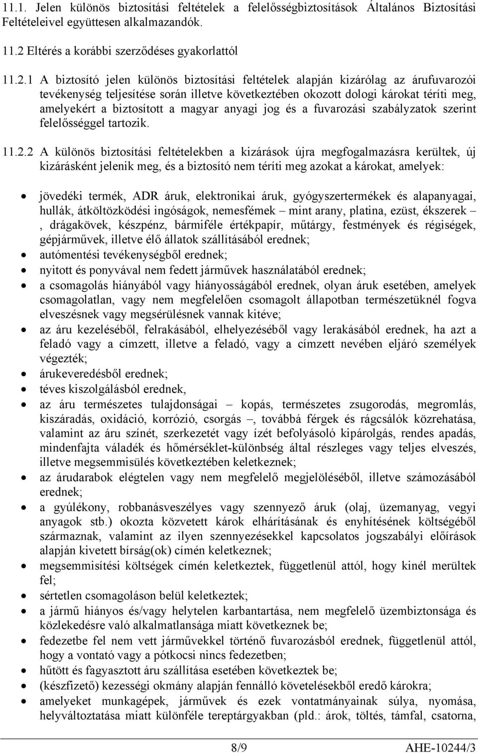 1 A biztosító jelen különös biztosítási feltételek alapján kizárólag az árufuvarozói tevékenység teljesítése során illetve következtében okozott dologi károkat téríti meg, amelyekért a biztosított a