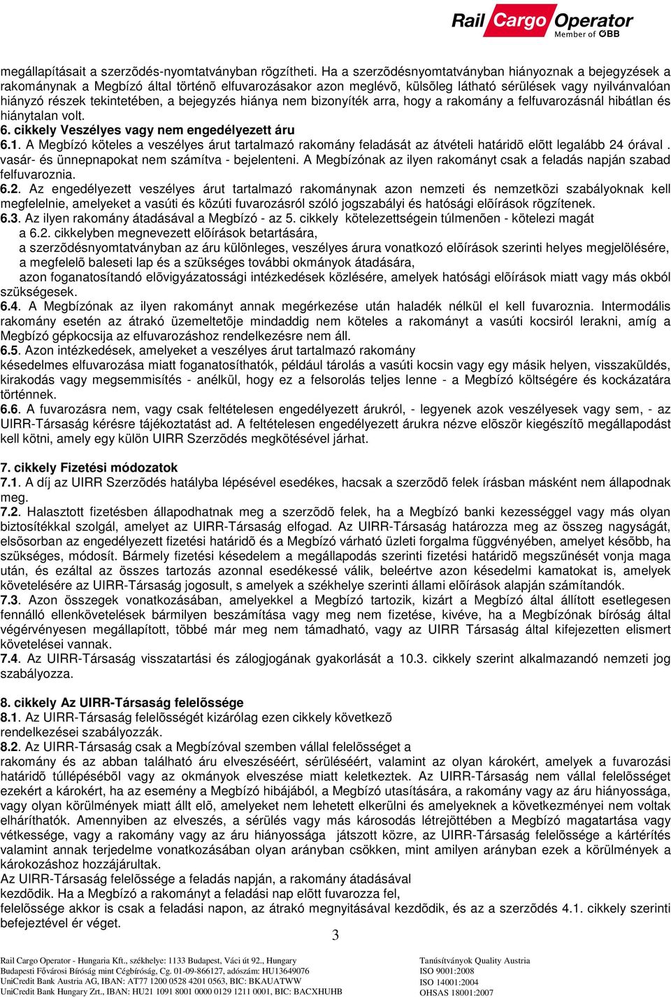 bejegyzés hiánya nem bizonyíték arra, hogy a rakomány a felfuvarozásnál hibátlan és hiánytalan volt. 6. cikkely Veszélyes vagy nem engedélyezett áru 6.1.