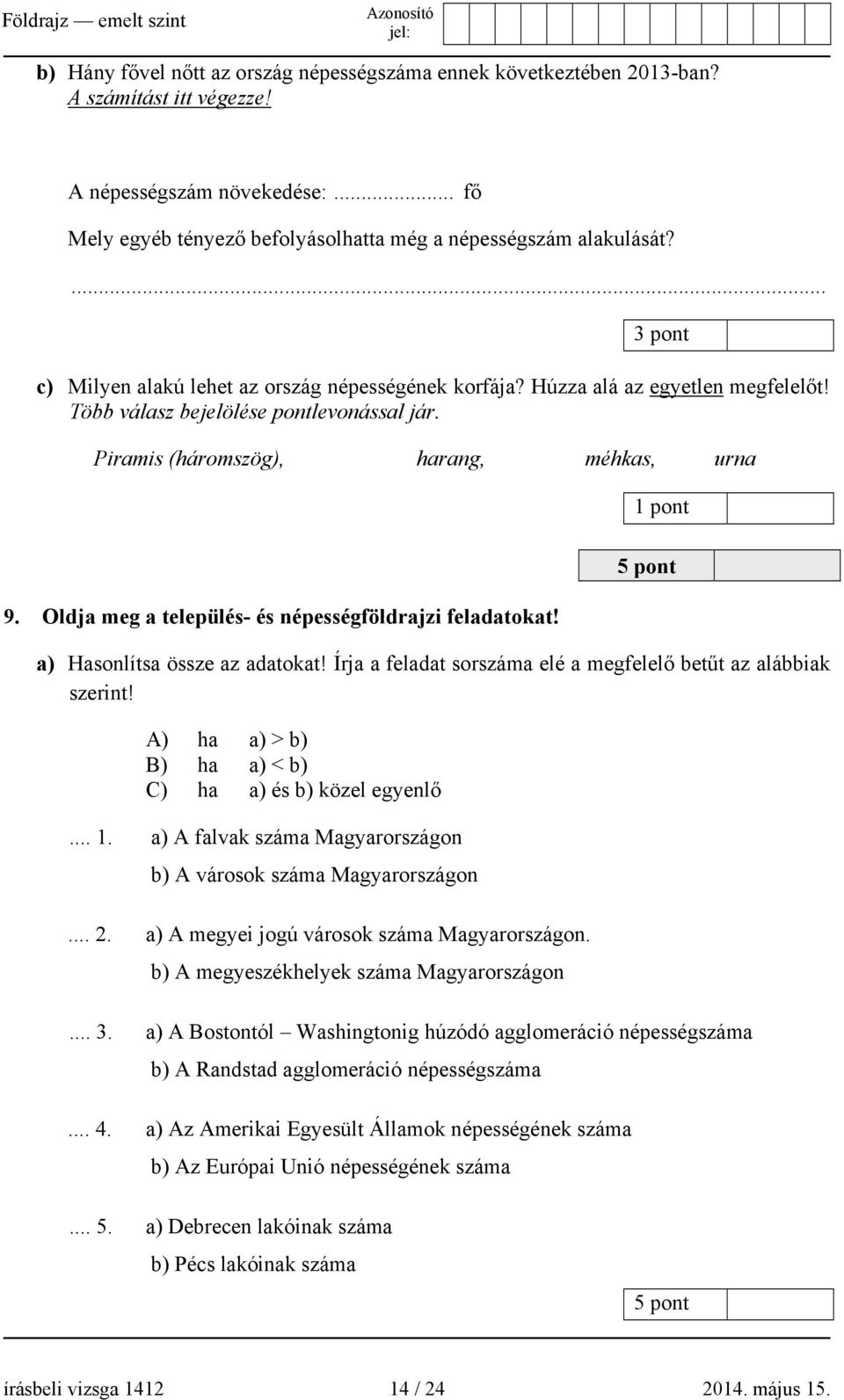 Oldja meg a település- és népességföldrajzi feladatokat! 5 pont a) Hasonlítsa össze az adatokat! Írja a feladat sorszáma elé a megfelelő betűt az alábbiak szerint!