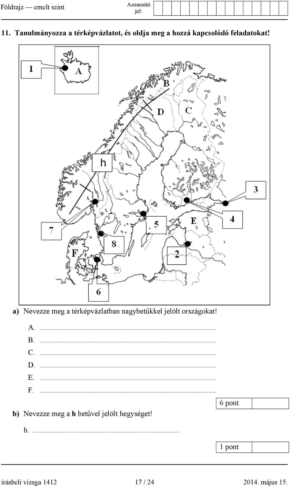 a) Nevezze meg a térképvázlatban nagybetűkkel jelölt országokat! A.... B.