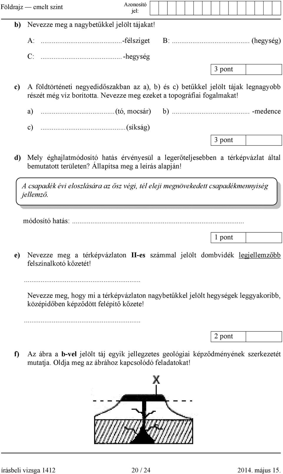 .. -medence c)... (síkság) 3 pont d) Mely éghajlatmódosító hatás érvényesül a legerőteljesebben a térképvázlat által bemutatott területen? Állapítsa meg a leírás alapján!