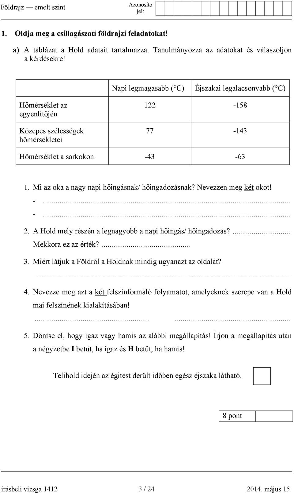 Mi az oka a nagy napi hőingásnak/ hőingadozásnak? Nevezzen meg két okot! -... -... 2. A Hold mely részén a legnagyobb a napi hőingás/ hőingadozás?... Mekkora ez az érték?... 3.