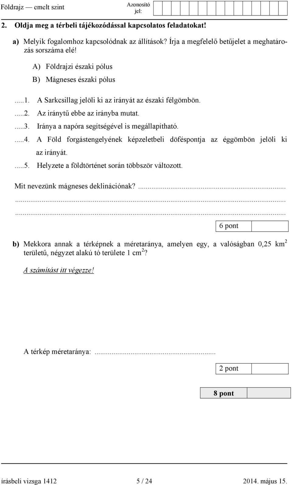 Iránya a napóra segítségével is megállapítható....4. A Föld forgástengelyének képzeletbeli döféspontja az éggömbön jelöli ki az irányát....5. Helyzete a földtörténet során többször változott.