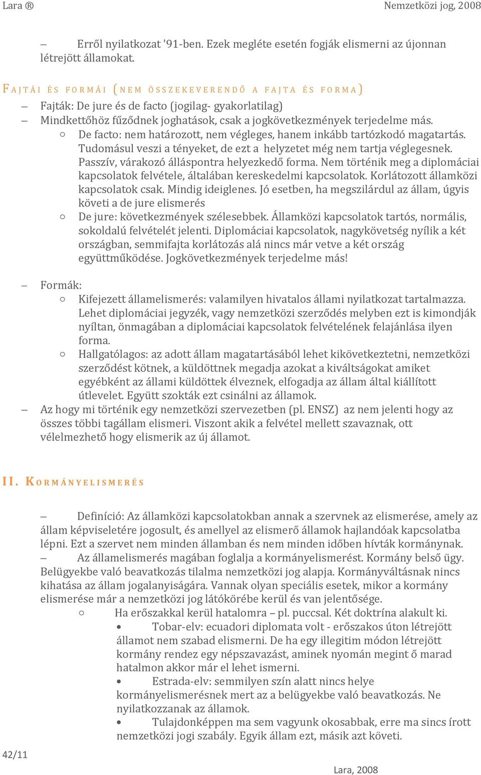 jogkövetkezmények terjedelme más. o De facto: nem határozott, nem végleges, hanem inkább tartózkodó magatartás. Tudomásul veszi a tényeket, de ezt a helyzetet még nem tartja véglegesnek.