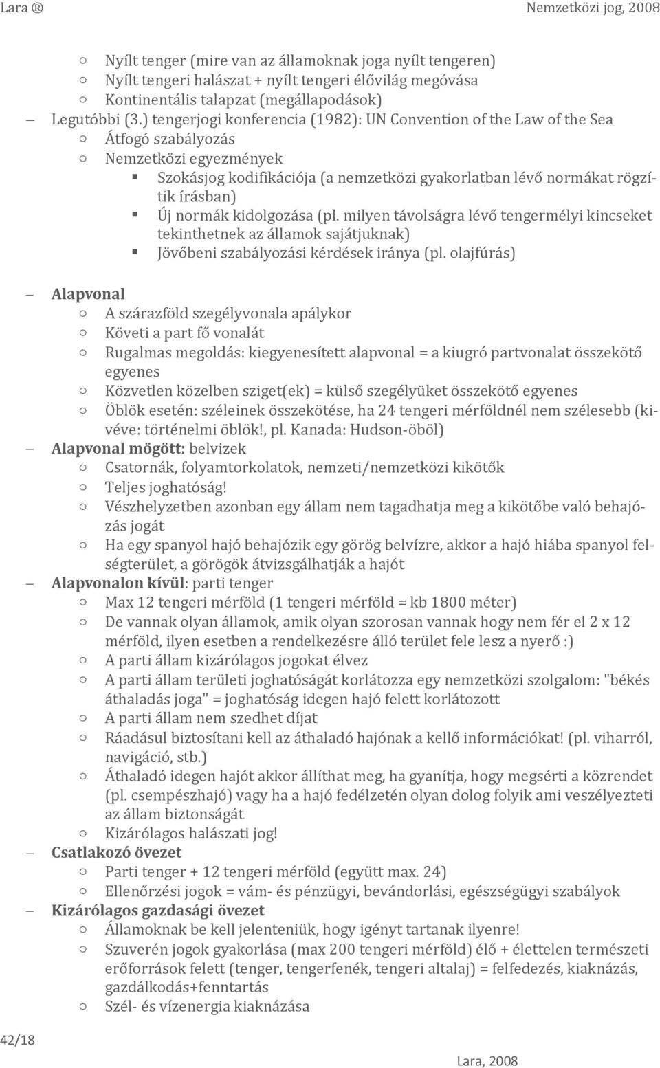 Új normák kidolgozása (pl. milyen távolságra lévő tengermélyi kincseket tekinthetnek az államok sajátjuknak) Jövőbeni szabályozási kérdések iránya (pl.