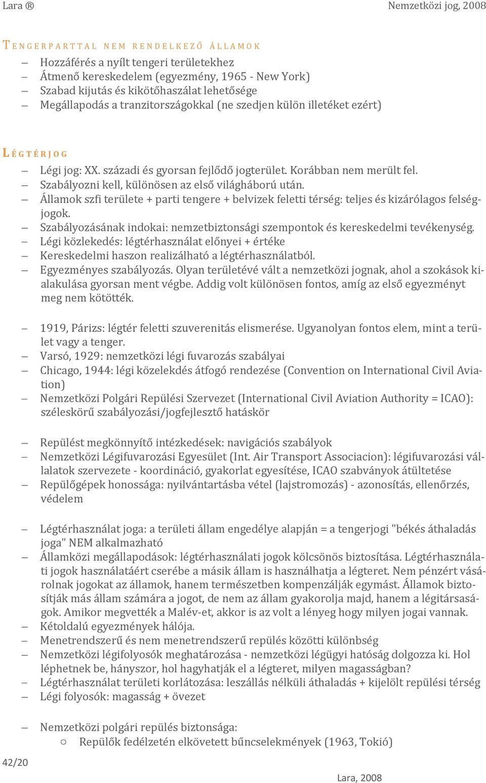 Szabályozni kell, különösen az első világháború után. Államok szfi területe + parti tengere + belvizek feletti térség: teljes és kizárólagos felségjogok.