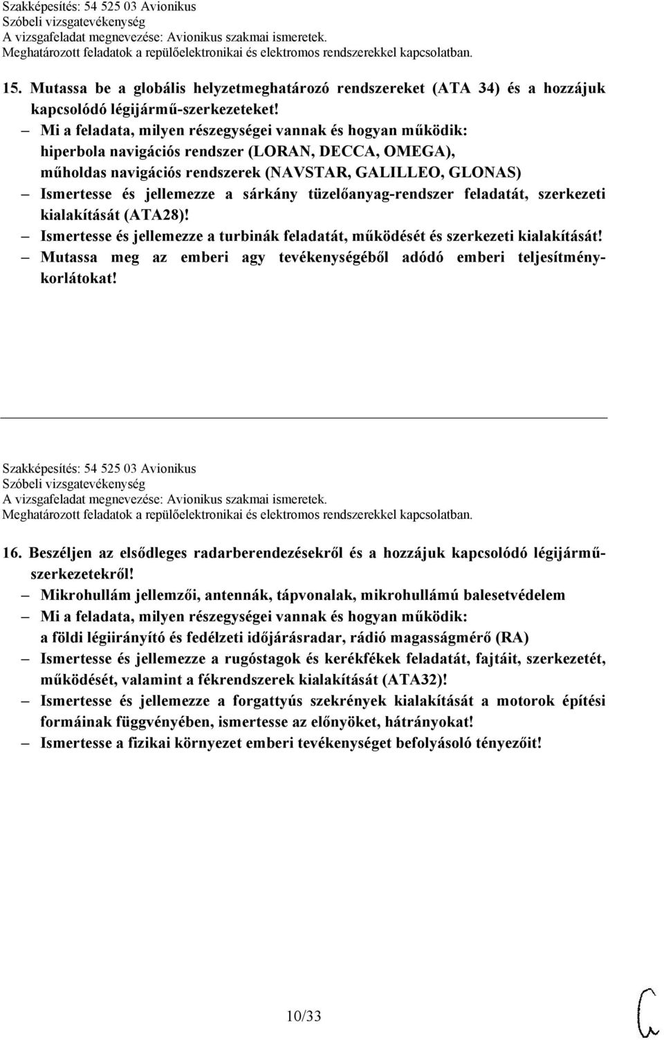 kialakítását (ATA28)! Ismertesse és jellemezze a turbinák feladatát, működését és szerkezeti kialakítását! Mutassa meg az emberi agy tevékenységéből adódó emberi teljesítménykorlátokat!