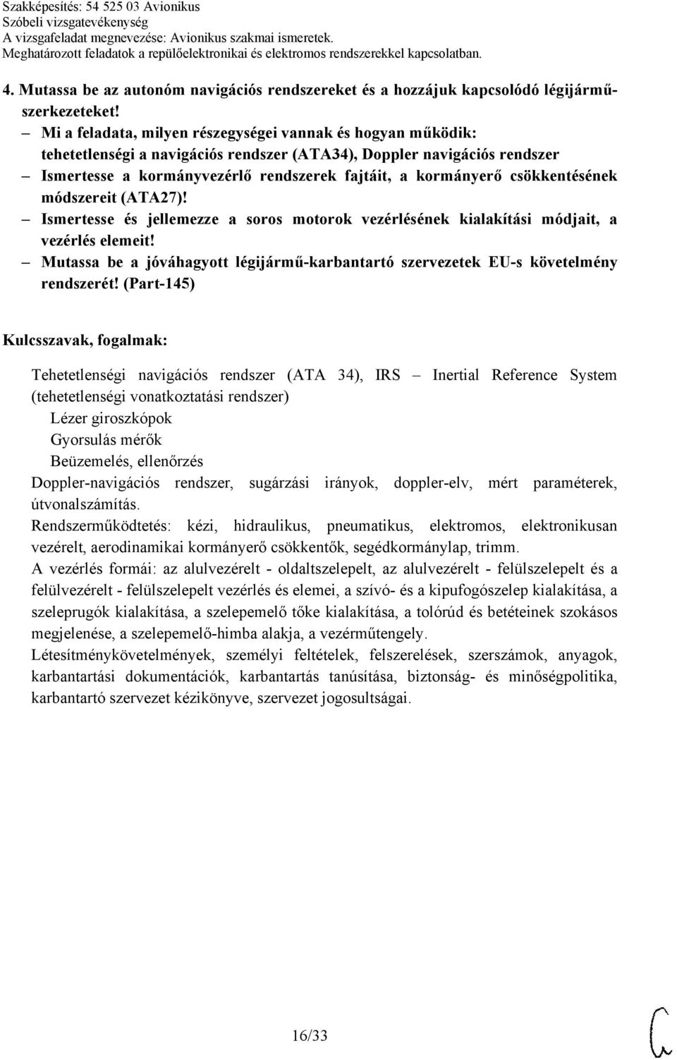 Ismertesse és jellemezze a soros motorok vezérlésének kialakítási módjait, a vezérlés elemeit! Mutassa be a jóváhagyott légijármű-karbantartó szervezetek EU-s követelmény rendszerét!