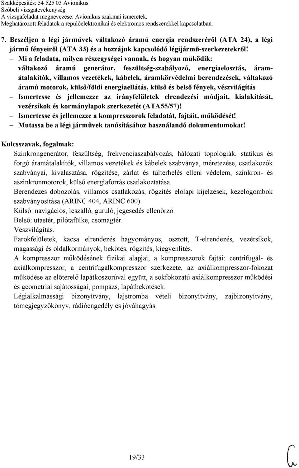 berendezések, váltakozó áramú motorok, külső/földi energiaellátás, külső és belső fények, vészvilágítás Ismertesse és jellemezze az irányfelületek elrendezési módjait, kialakítását, vezérsíkok és