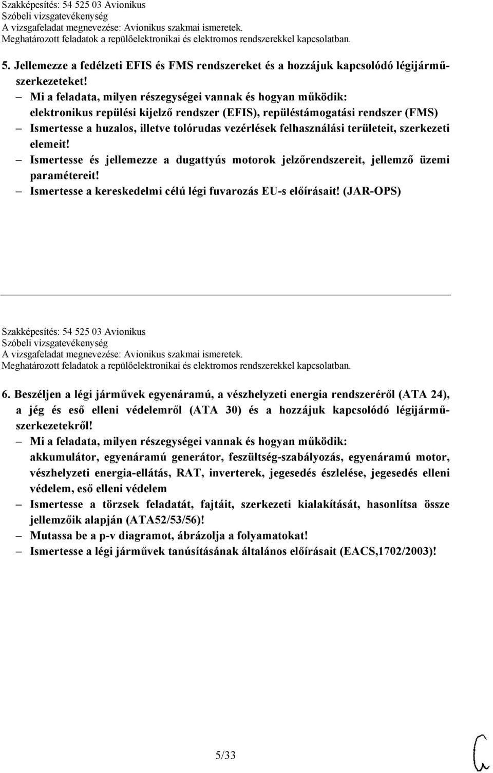 Ismertesse és jellemezze a dugattyús motorok jelzőrendszereit, jellemző üzemi paramétereit! Ismertesse a kereskedelmi célú légi fuvarozás EU-s előírásait!