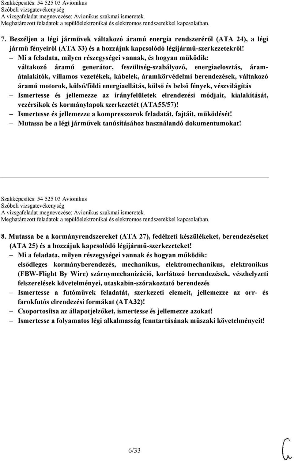 berendezések, váltakozó áramú motorok, külső/földi energiaellátás, külső és belső fények, vészvilágítás Ismertesse és jellemezze az irányfelületek elrendezési módjait, kialakítását, vezérsíkok és