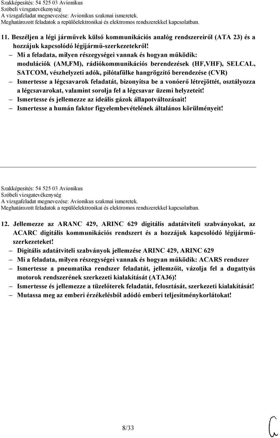 létrejöttét, osztályozza a légcsavarokat, valamint sorolja fel a légcsavar üzemi helyzeteit! Ismertesse és jellemezze az ideális gázok állapotváltozásait!