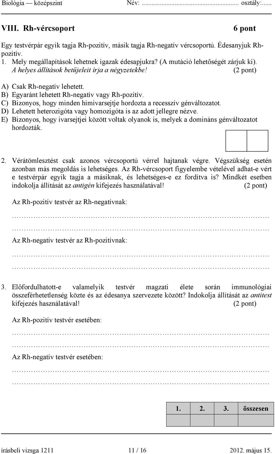 C) Bizonyos, hogy minden hímivarsejtje hordozta a recesszív génváltozatot. D) Lehetett heterozigóta vagy homozigóta is az adott jellegre nézve.