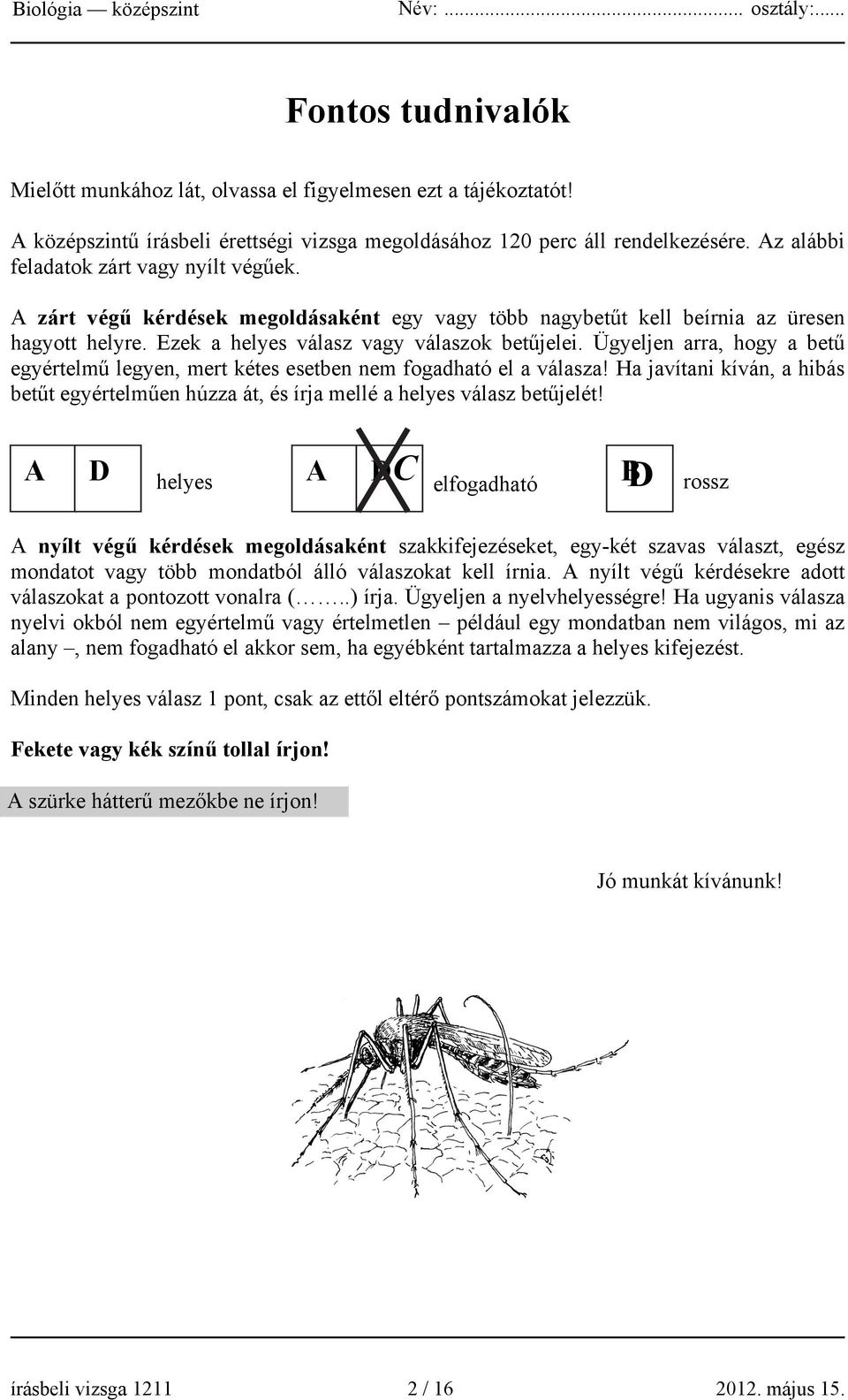 Ügyeljen arra, hogy a betű egyértelmű legyen, mert kétes esetben nem fogadható el a válasza! Ha javítani kíván, a hibás betűt egyértelműen húzza át, és írja mellé a helyes válasz betűjelét!