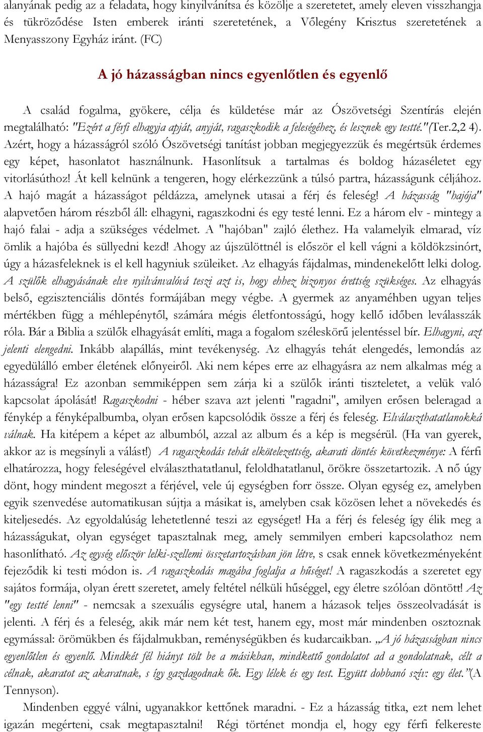 (FC) A jó házasságban nincs egyenlőtlen és egyenlő A család fogalma, gyökere, célja és küldetése már az Ószövetségi Szentírás elején megtalálható: "Ezért a férfi elhagyja apját, anyját, ragaszkodik a