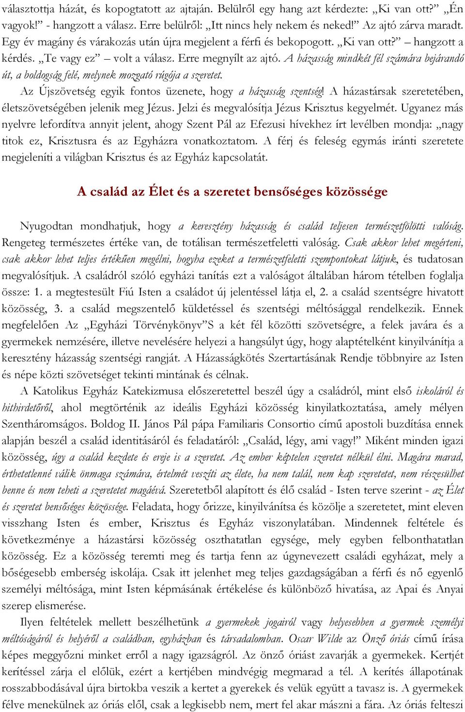 A házasság mindkét fél számára bejárandó út, a boldogság felé, melynek mozgató rúgója a szeretet. Az Újszövetség egyik fontos üzenete, hogy a házasság szentség!