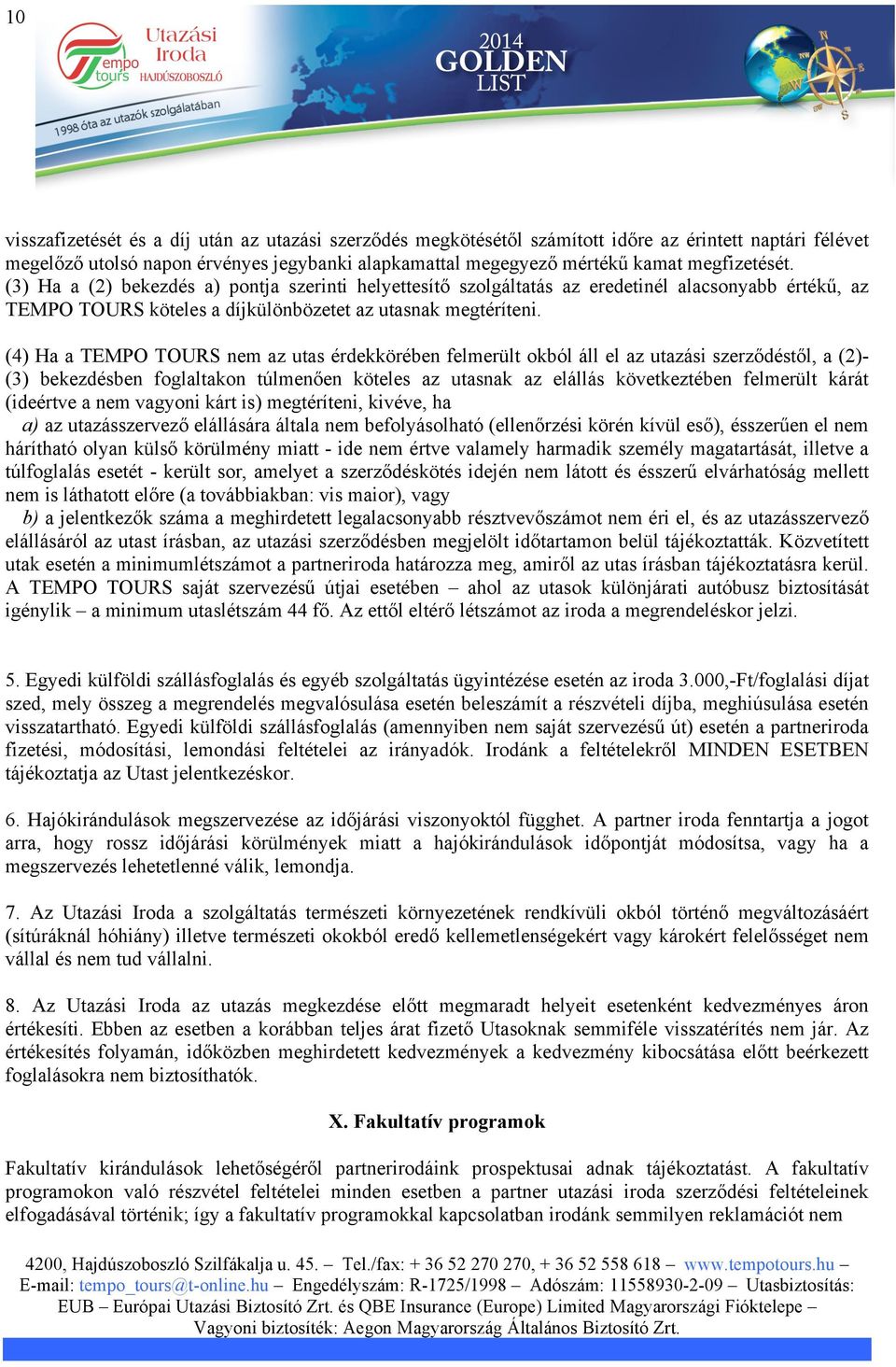 (4) Ha a TEMPO TOURS nem az utas érdekkörében felmerült okból áll el az utazási szerződéstől, a (2)- (3) bekezdésben foglaltakon túlmenően köteles az utasnak az elállás következtében felmerült kárát