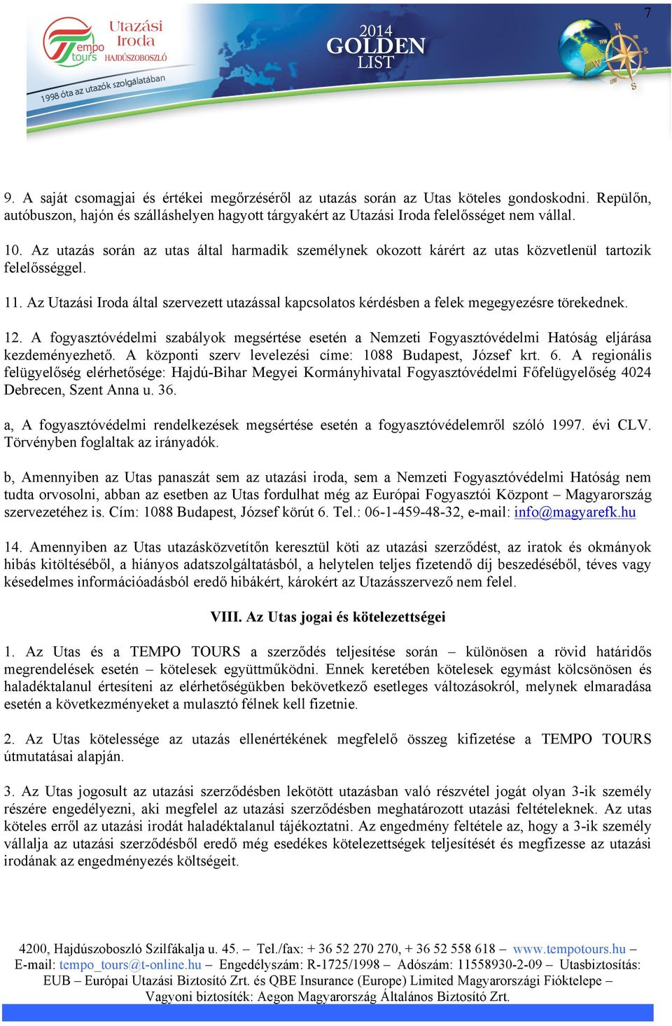 Az Utazási Iroda által szervezett utazással kapcsolatos kérdésben a felek megegyezésre törekednek. 12.