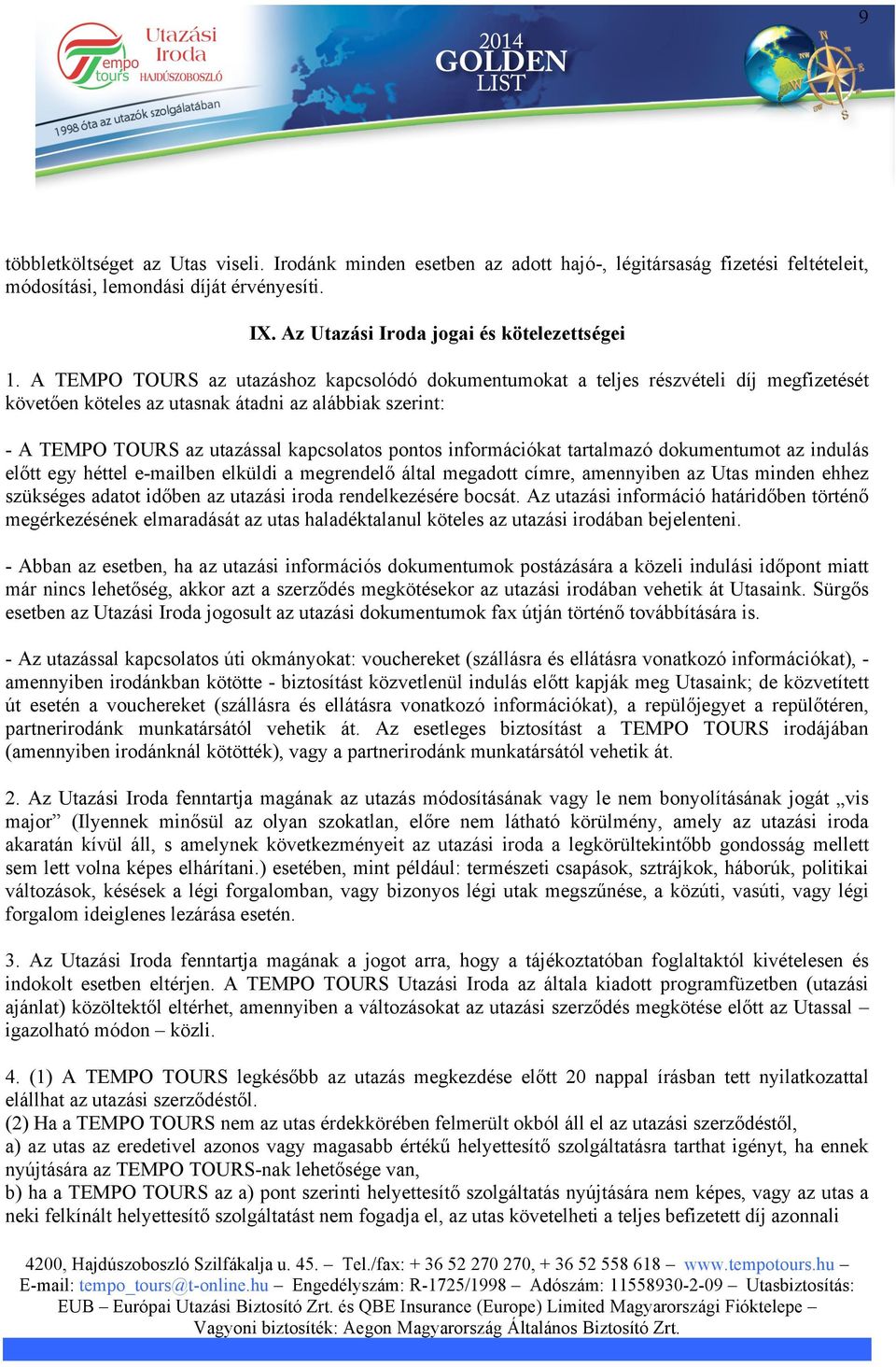 információkat tartalmazó dokumentumot az indulás előtt egy héttel e-mailben elküldi a megrendelő által megadott címre, amennyiben az Utas minden ehhez szükséges adatot időben az utazási iroda