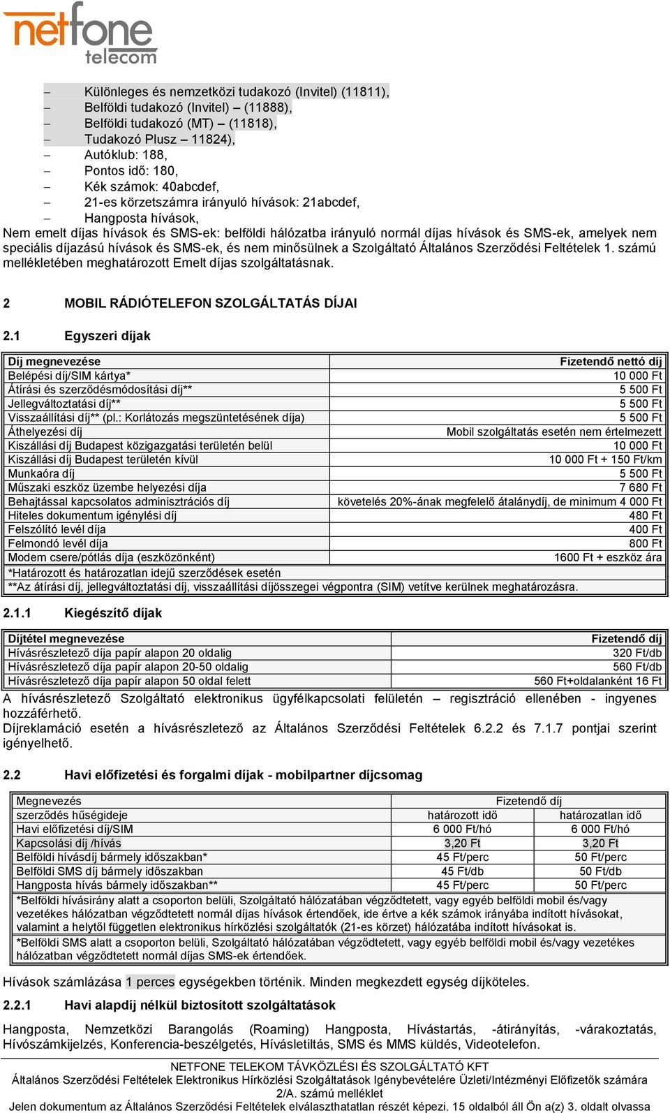 és SMS-ek, és nem minősülnek a Szolgáltató Általános Szerződési Feltételek 1. számú mellékletében meghatározott Emelt díjas szolgáltatásnak. 2 MOBIL RÁDIÓTELEFON SZOLGÁLTATÁS DÍJAI 2.